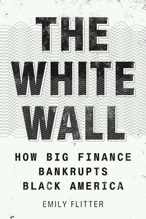 The White Wall: How Big Finance Bankrupts Black America,Used