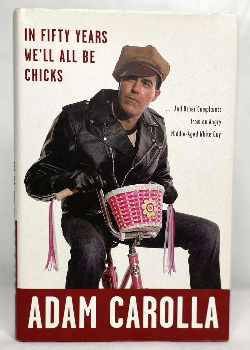 In Fifty Years Well All Be Chicks: . . . And Other Complaints From An Angry Middleaged White Guy,New