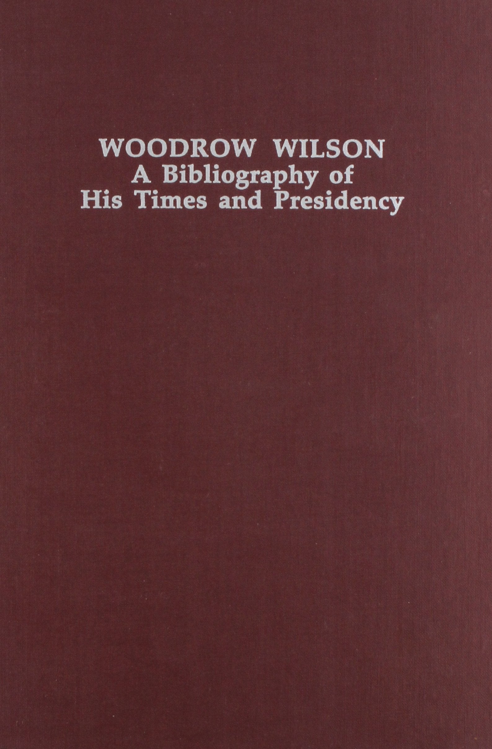 Woodrow Wilson: A Bibliography of His Times and Presidency (TwentiethCentury Presidential Bibliography Series),Used
