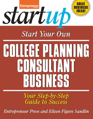 Start Your Own College Planning Consultant Business: Your StepByStep Guide to Success (StartUp Series),New