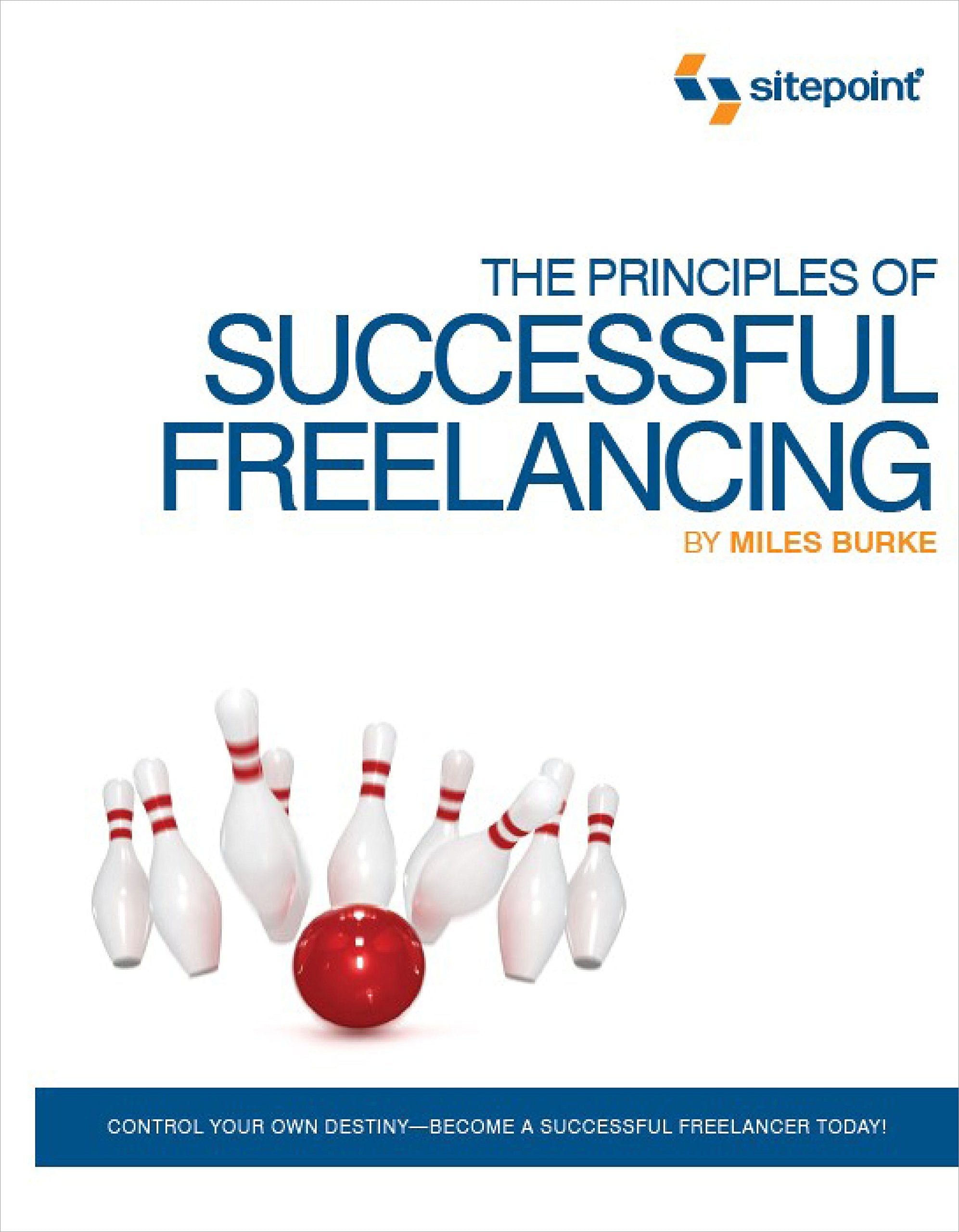The Principles of Successful Freelancing: Control Your Destiny  Become a Successful Freelancer Today!,New