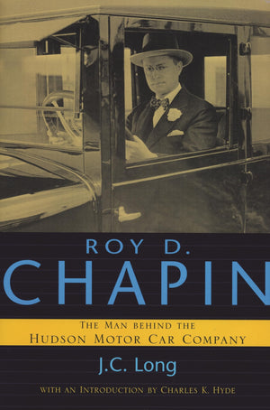 Roy D. Chapin: The Man Behind The Hudson Motor Car Company (Great Lakes Books),Used