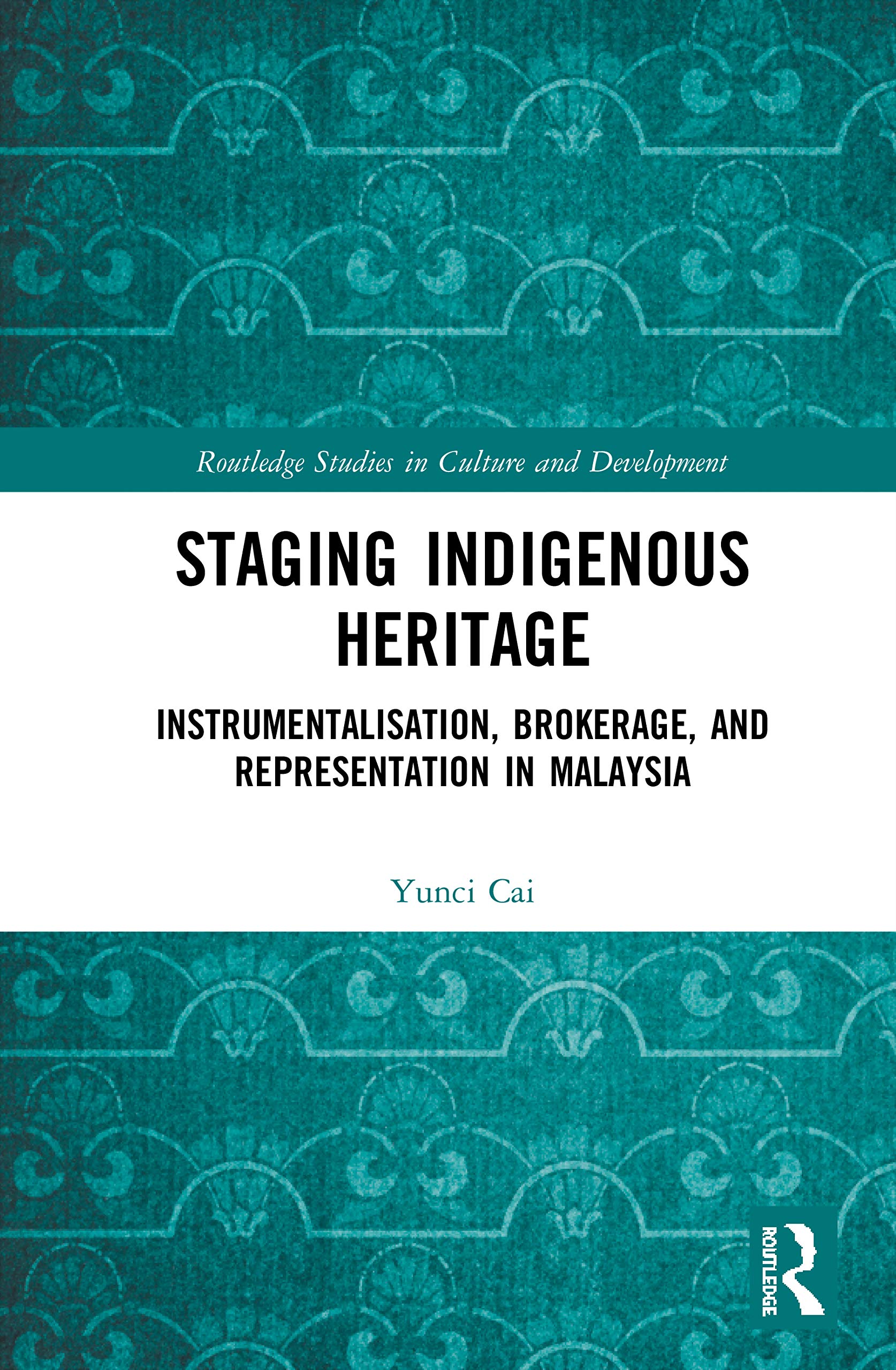 Staging Indigenous Heritage: Instrumentalisation, Brokerage, and Representation in Malaysia (Routledge Studies in Culture and De,Used