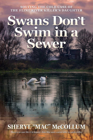 Swans DonT Swim In A Sewer: Solving The Cold Case Of The Flint River KillerS Daughter