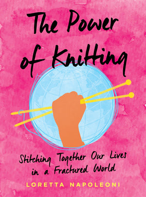 The Power Of Knitting: Stitching Together Our Lives In A Fractured World