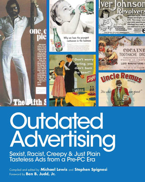Outdated Advertising: Sexist, Racist, Creepy, and Just Plain Tasteless Ads from a PrePC Era,Used