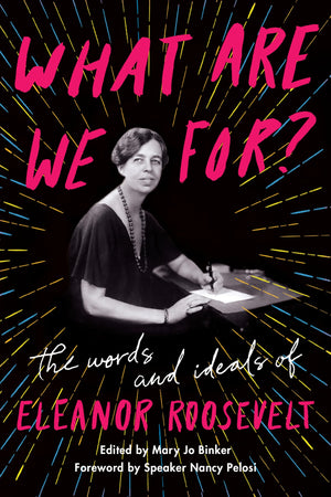 What Are We For?: The Words and Ideals of Eleanor Roosevelt,Used