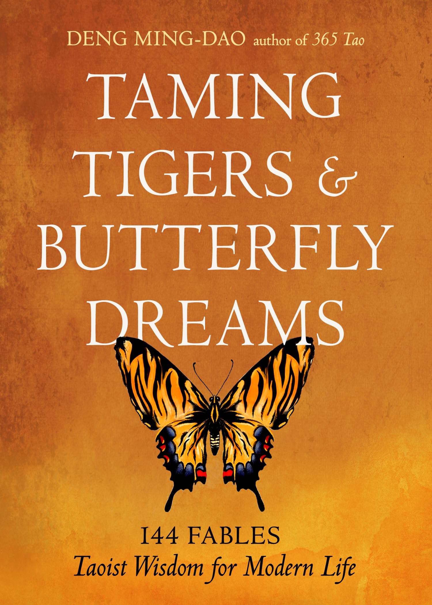 Taming Tigers & Butterfly Dreams: 144 FablesTaoist Wisdom For Modern Life