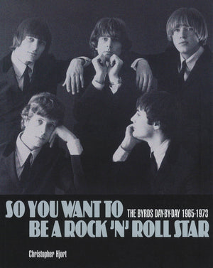 So You Want To Be A Rock 'N' Roll Star: The Byrds Daybyday, 19651973