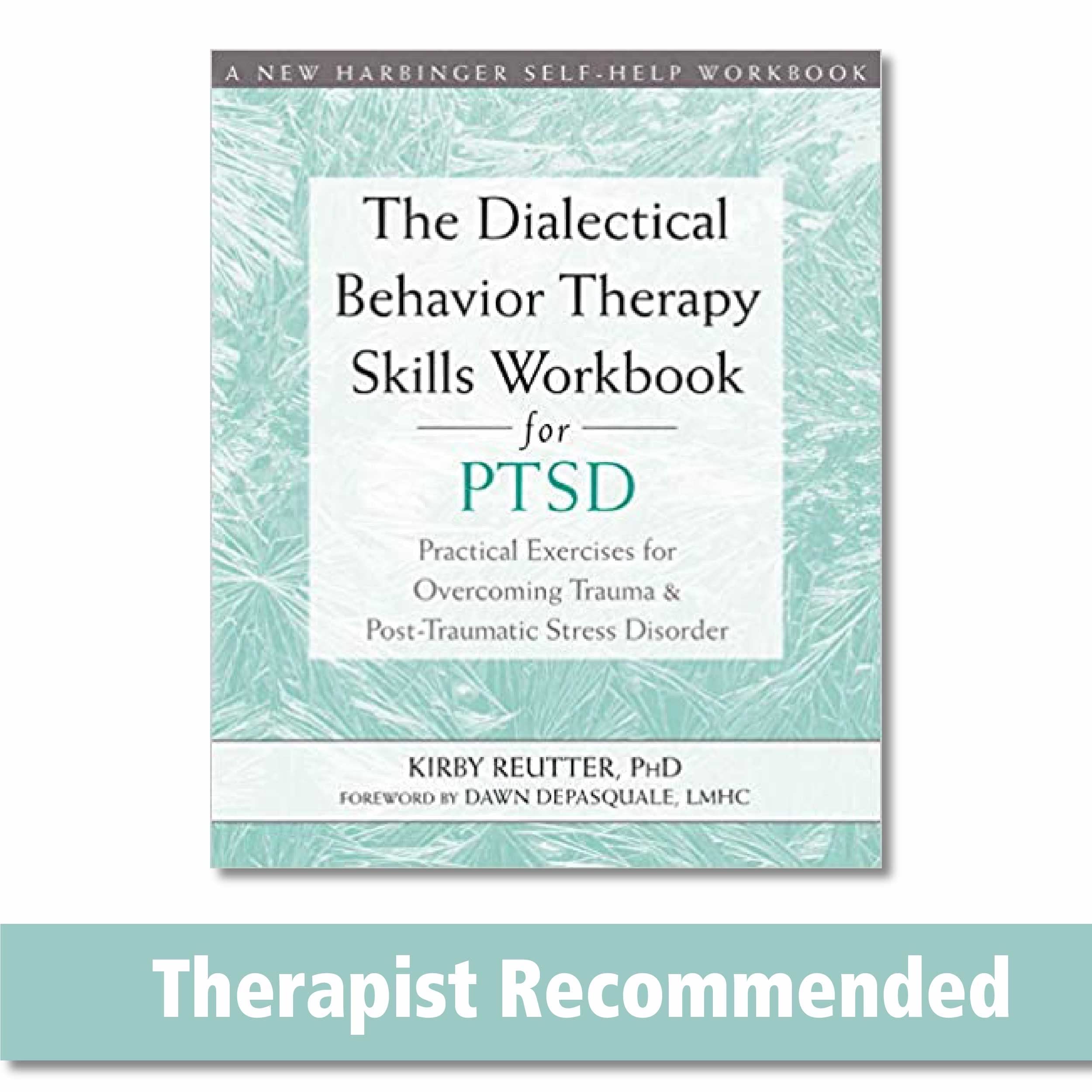 The Dialectical Behavior Therapy Skills Workbook For Ptsd: Practical Exercises For Overcoming Trauma And Posttraumatic Stress D