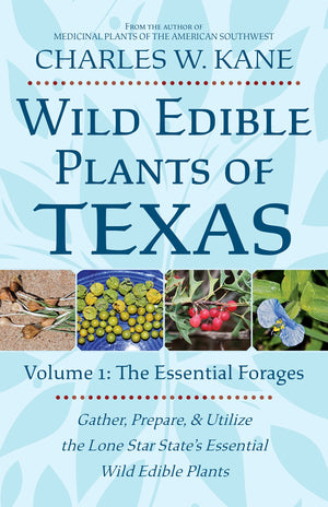 Wild Edible Plants of Texas: Volume 1: The Essential Forages,Used