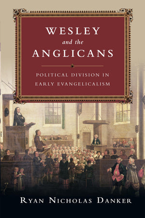 Wesley and the Anglicans: Political Division in Early Evangelicalism,Used