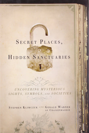 Secret Places, Hidden Sanctuaries: Uncovering Mysterious Sights, Symbols, And Societies
