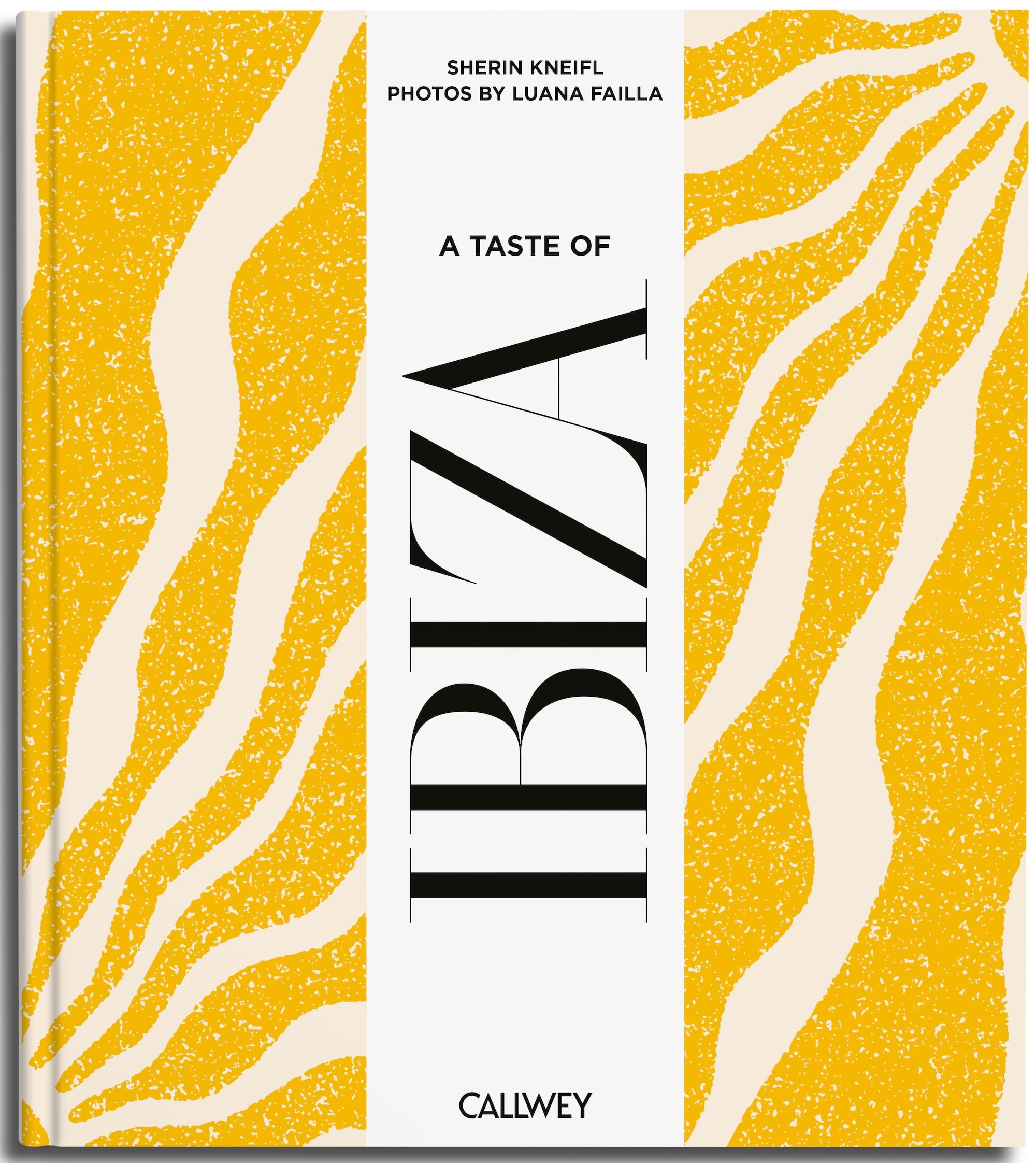A Taste Of Ibiza: Places Of Longing, Original Recipes And Insider Tips