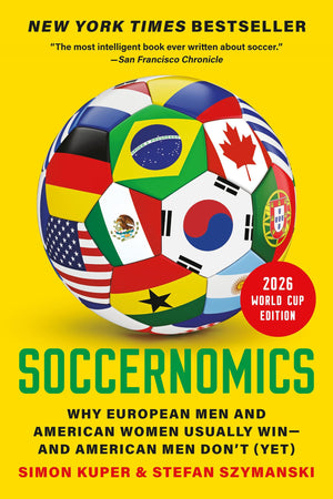 Soccernomics (2026 World Cup Edition): Why European Men And American Women Usually WinAnd American Men DonT (Yet)