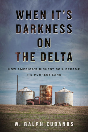 When ItS Darkness On The Delta: How AmericaS Richest Soil Became Its Poorest Land