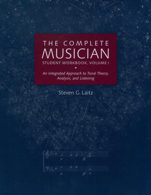 The Complete Musician Student Workbook, Volume I: An Integrated Approach To Tonal Theory, Analysis, And Listening
