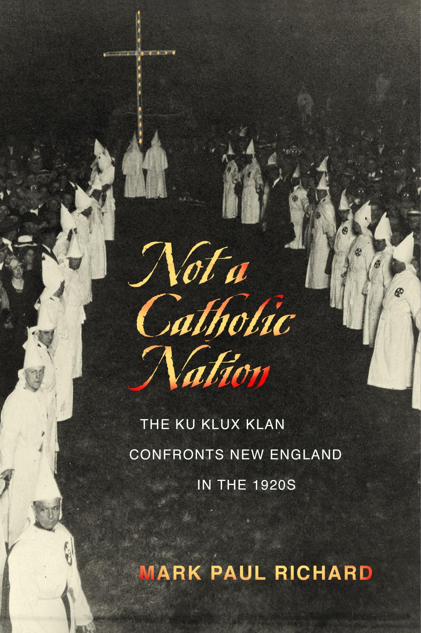 Not A Catholic Nation: The Ku Klux Klan Confronts New England In The 1920S,Used