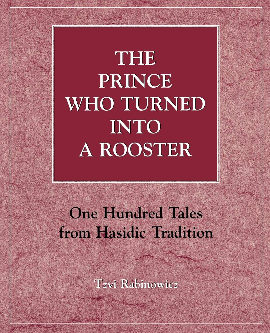 The Prince Who Turned Into A Rooster: One Hundred Tales Form Hasidic Tradition,Used