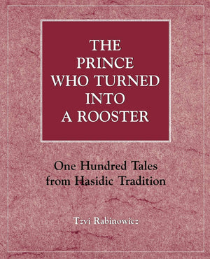 The Prince Who Turned Into A Rooster: One Hundred Tales Form Hasidic Tradition,Used