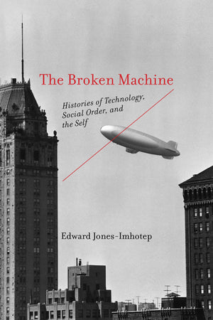 The Broken Machine: Histories Of Technology, Social Order, And The Self