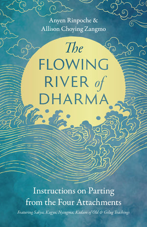 The Flowing River Of Dharma: Instructions On Parting From The Four Attachments Featuring Sakya, Kagyu, Nyingma, Kadam Of Old, An