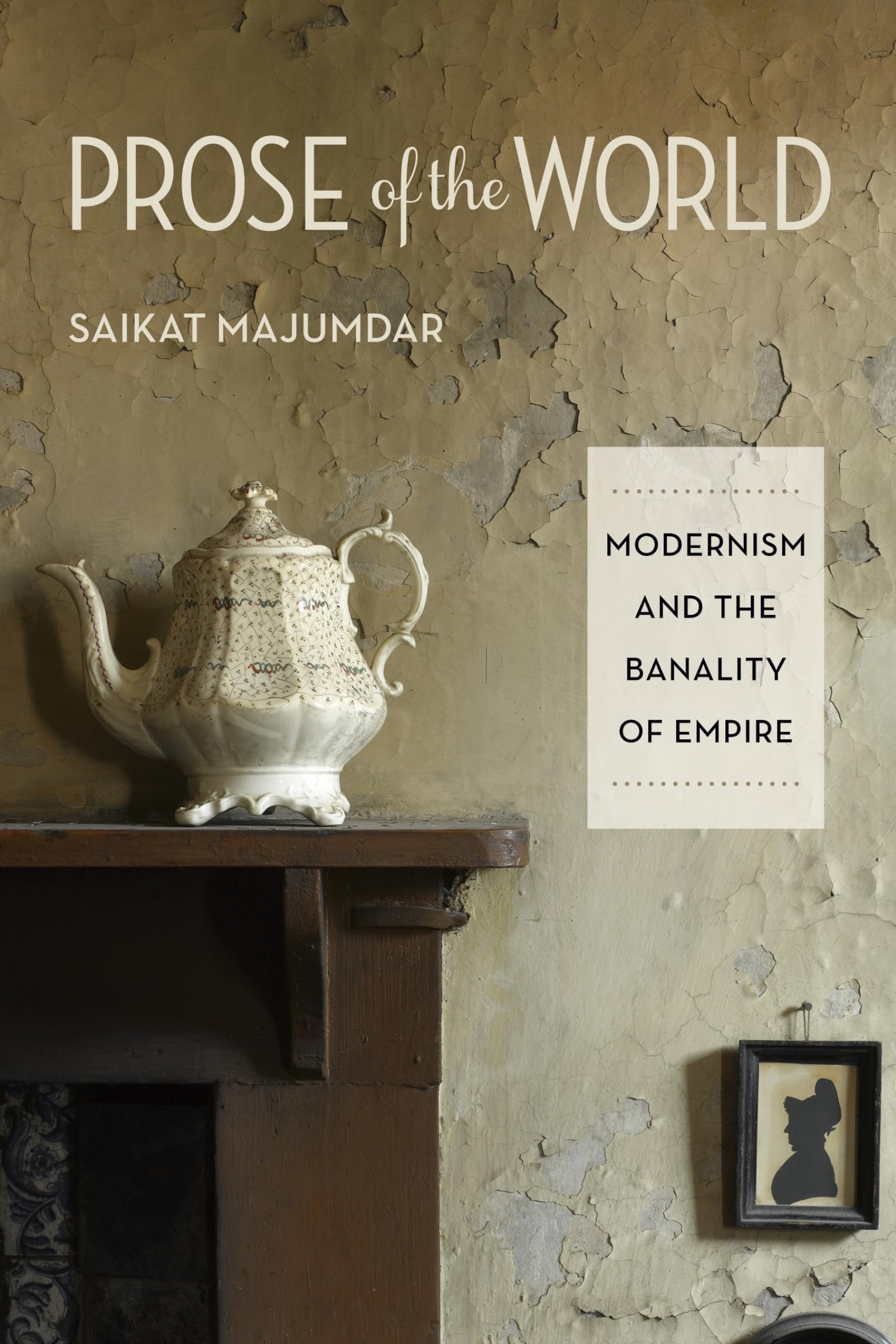 Prose of the World: Modernism and the Banality of Empire,Used