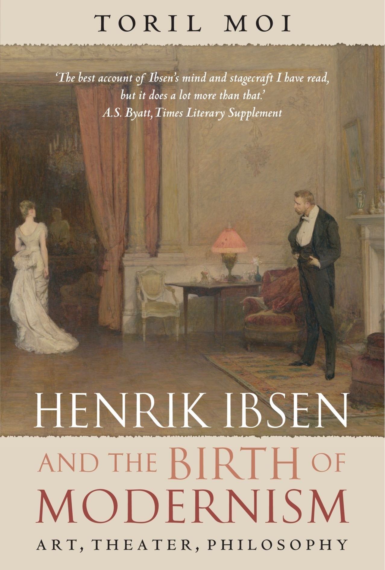 Henrik Ibsen and the Birth of Modernism: Art, Theater, Philosophy,New