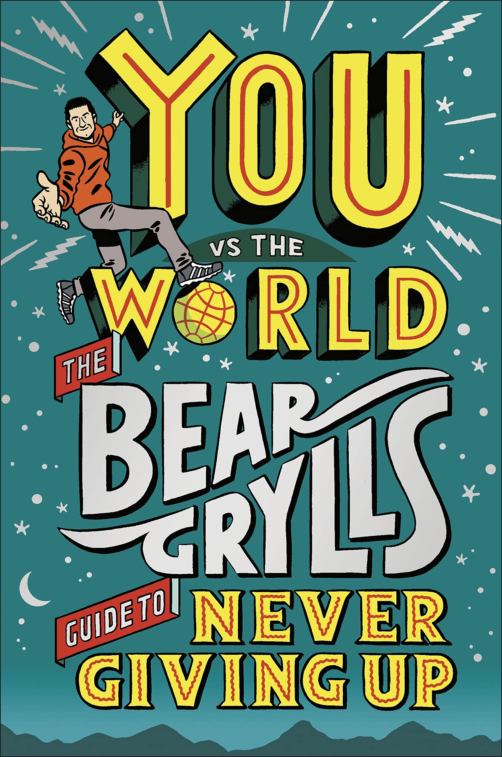 You Vs The World: The Bear Grylls Guide To Never Giving Up,New