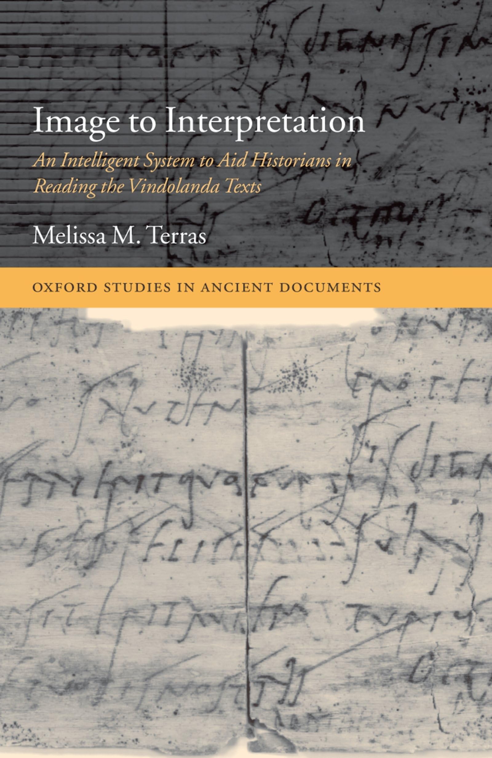 Image to Interpretation: An Intelligent System to Aid Historians in Reading the Vindolanda Texts (Oxford Studies in Ancient Docu,Used