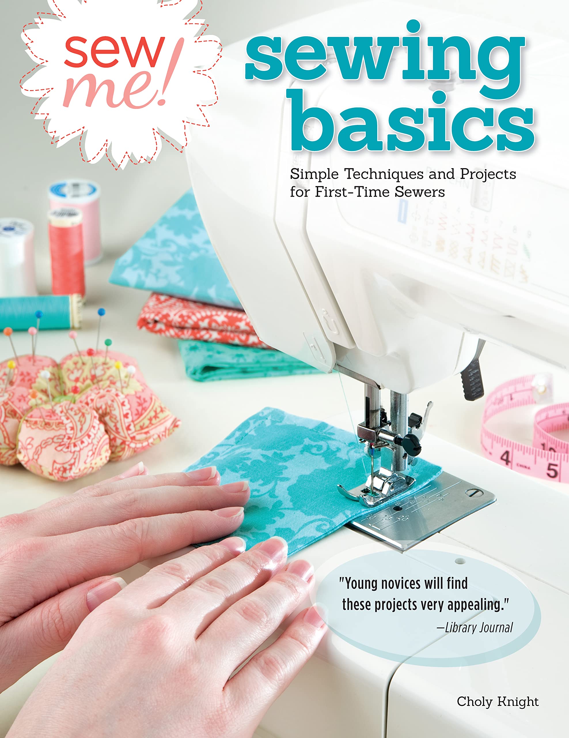 Sew Me! Sewing Basics: Simple Techniques And Projects For Firsttime Sewers (Design Originals) Beginnerfriendly Easytofollow