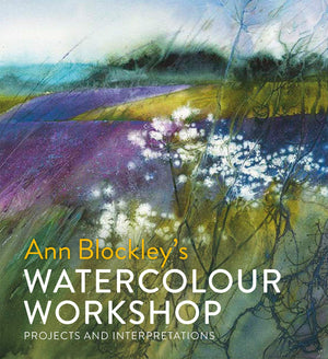 Ann Blockleys Watercolour Workshop: Projects and Interpretations