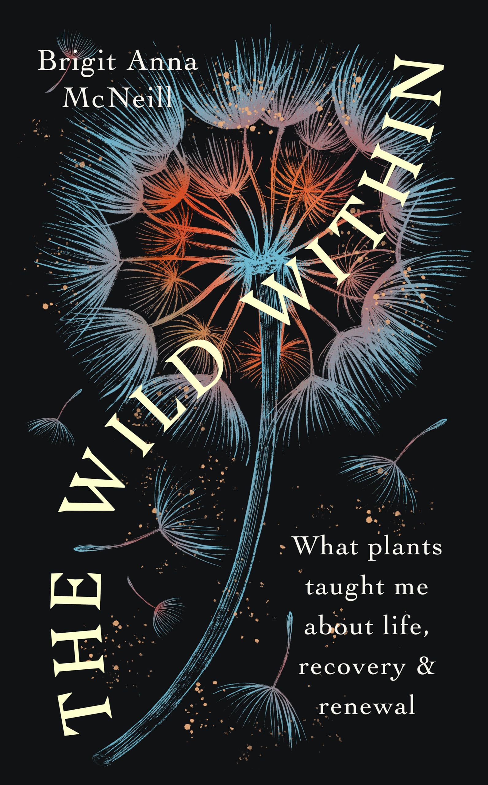 The Wild Within: What Plants Taught Me About Life, Recovery And Renewal