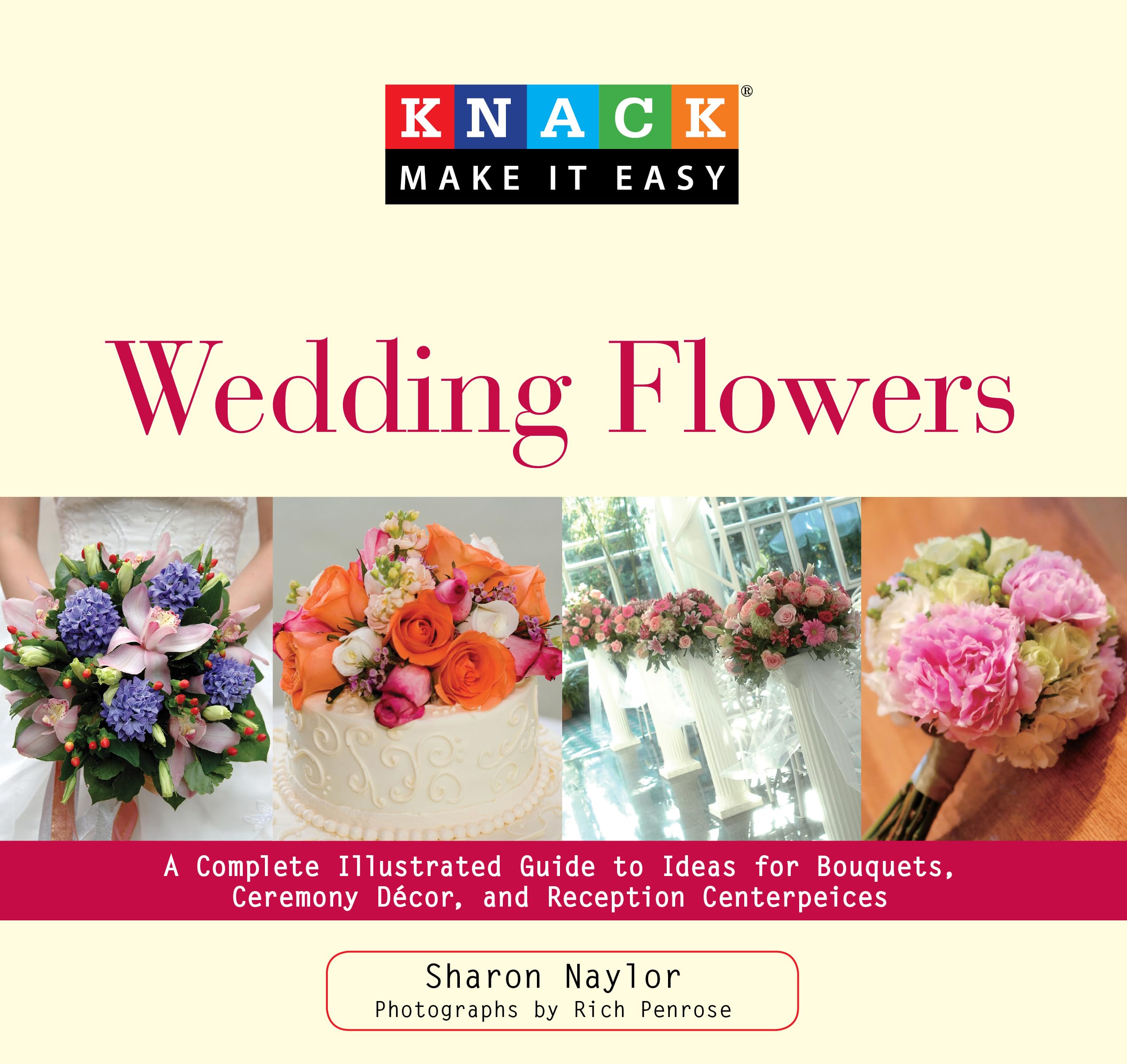 Knack Wedding Flowers: A Complete Illustrated Guide To Ideas For Bouquets, Ceremony Decor, And Reception Centerpieces (Knack: Ma,Used