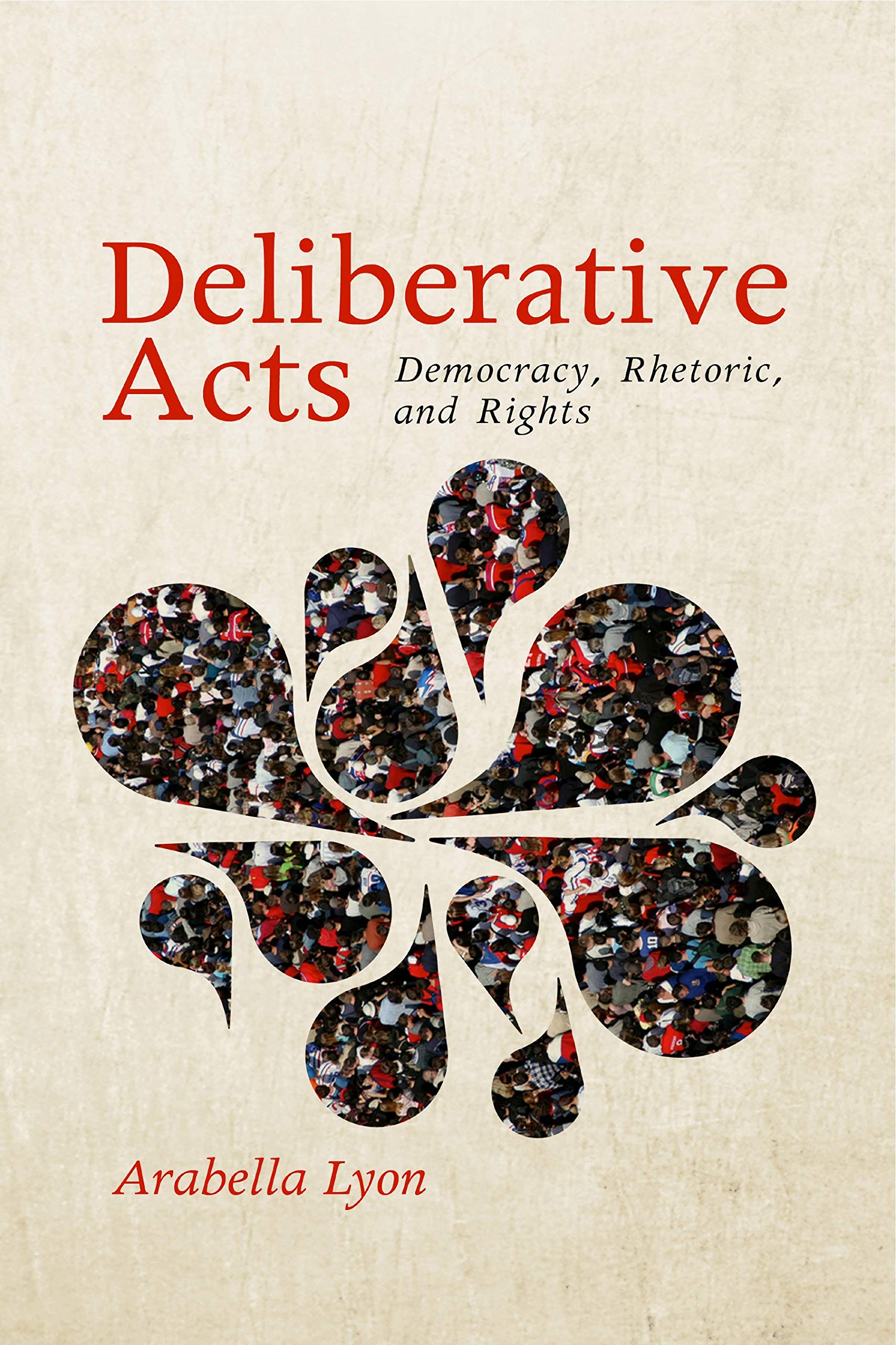 Deliberative Acts: Democracy, Rhetoric, and Rights (Rhetoric and Democratic Deliberation),Used