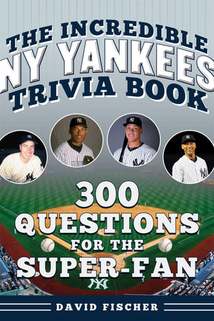 The Incredible New York Yankees Trivia Book: 300 Questions For The SuperFan (Incredible Sports Trivia Books)