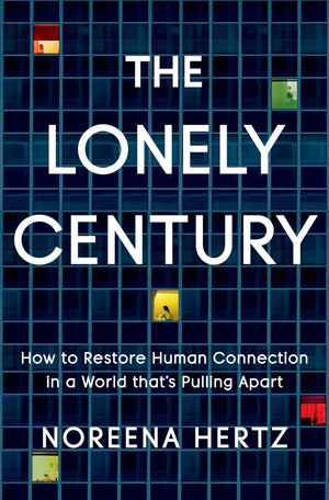 The Lonely Century: How to Restore Human Connection in a World That's Pulling Apart,New