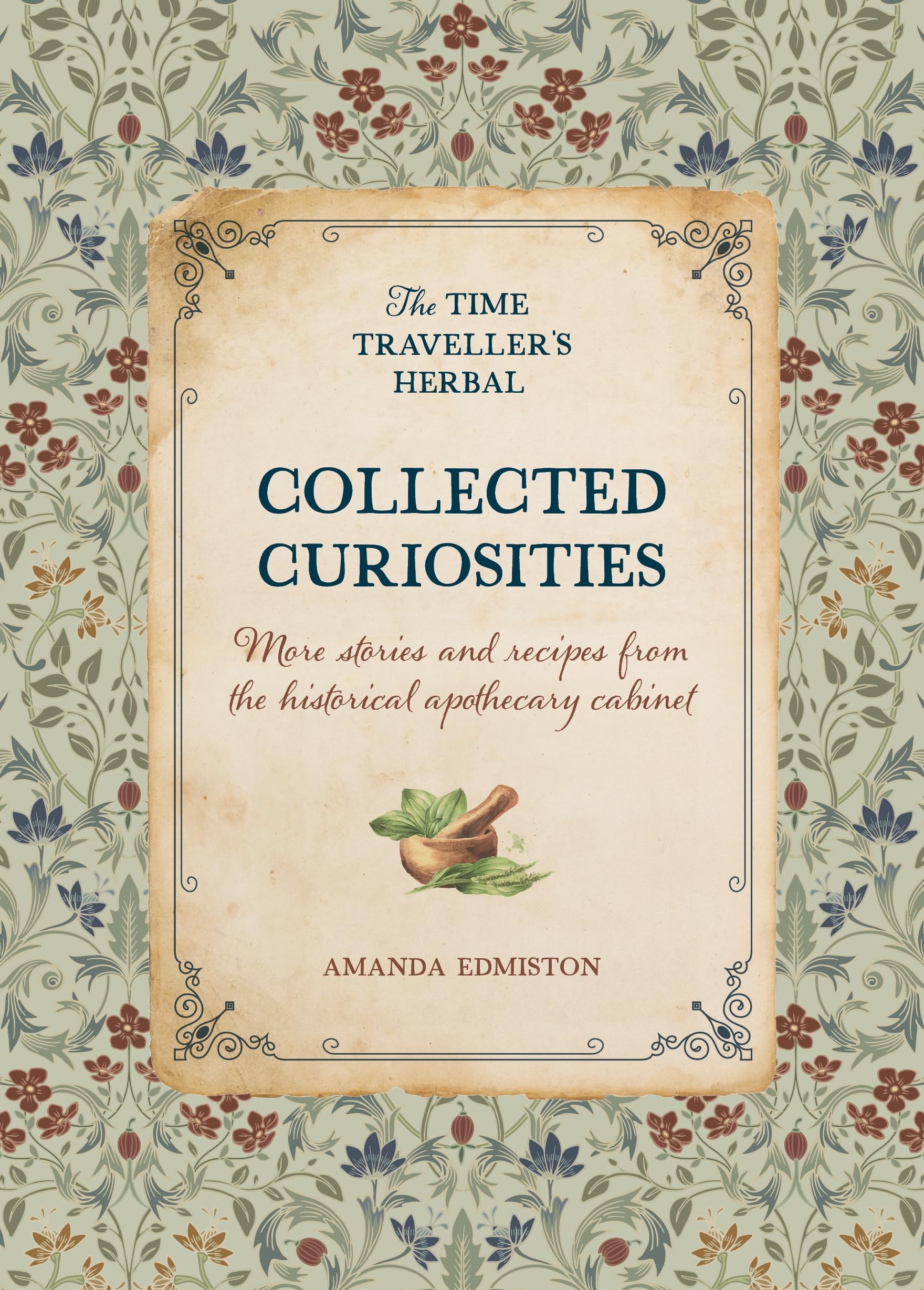 Collected Curiosities: More Stories And Recipes From The Historical Apothecary Cabinet (The Time TravellerS Herbal, 2)