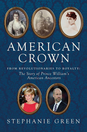 American Crown: From Revolutionaries To Royalty: The Story Of Prince WilliamS American Ancestors