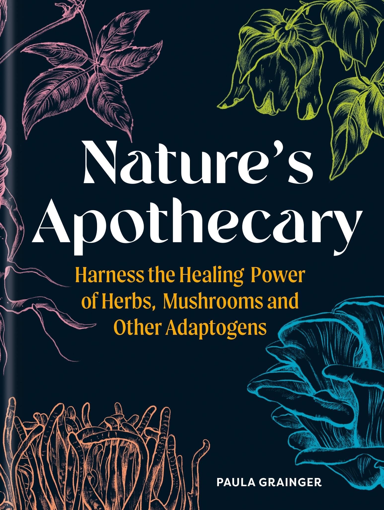 Nature's Apothecary: Harness the Healing Power of Herbs, Mushrooms and Other Adaptogens,New