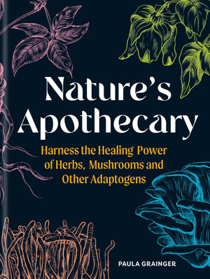 Nature's Apothecary: Harness the Healing Power of Herbs, Mushrooms and Other Adaptogens,New