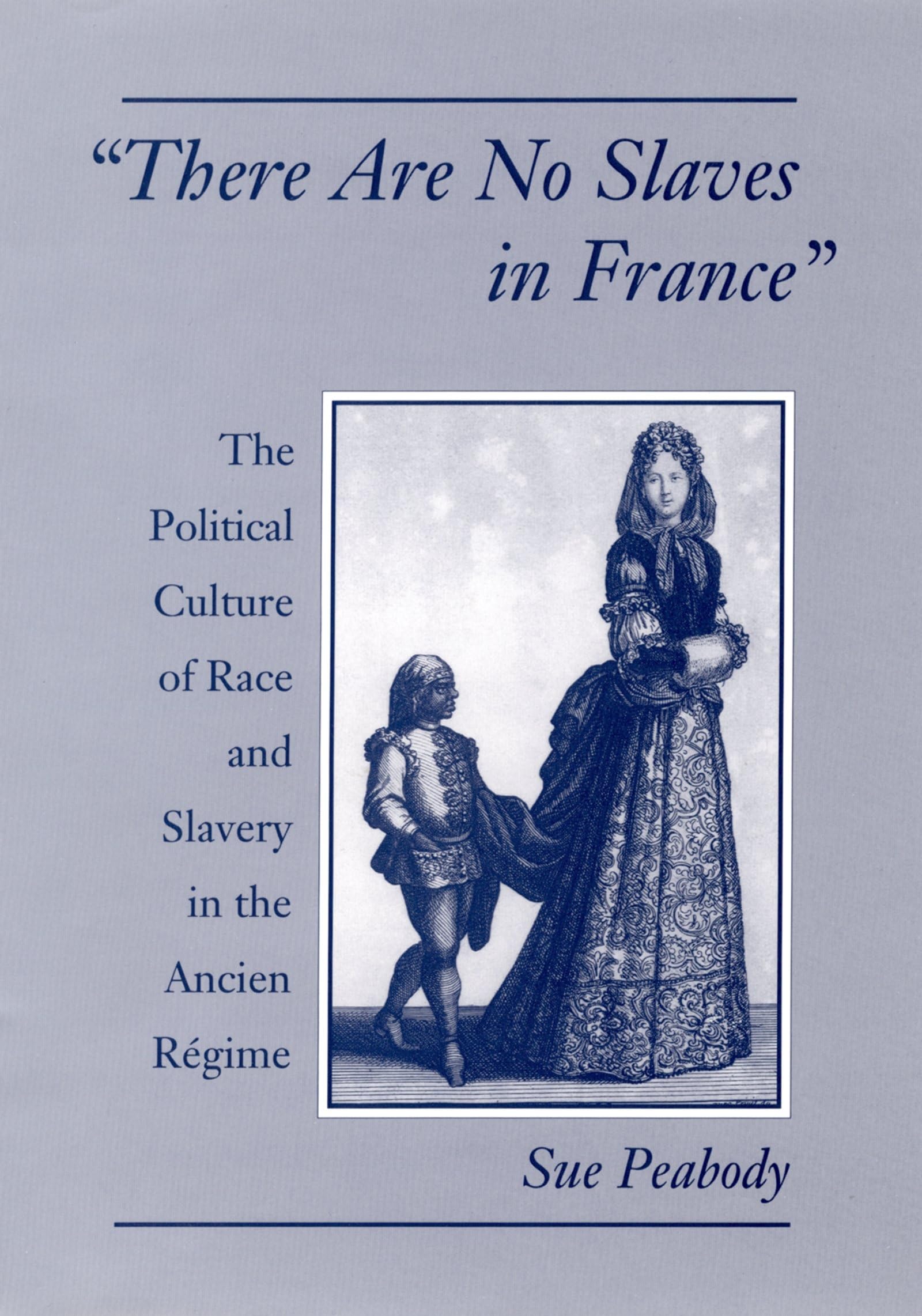 There Are No Slaves In France': The Political Culture Of Race And Slavery In The Ancien Rgime,New