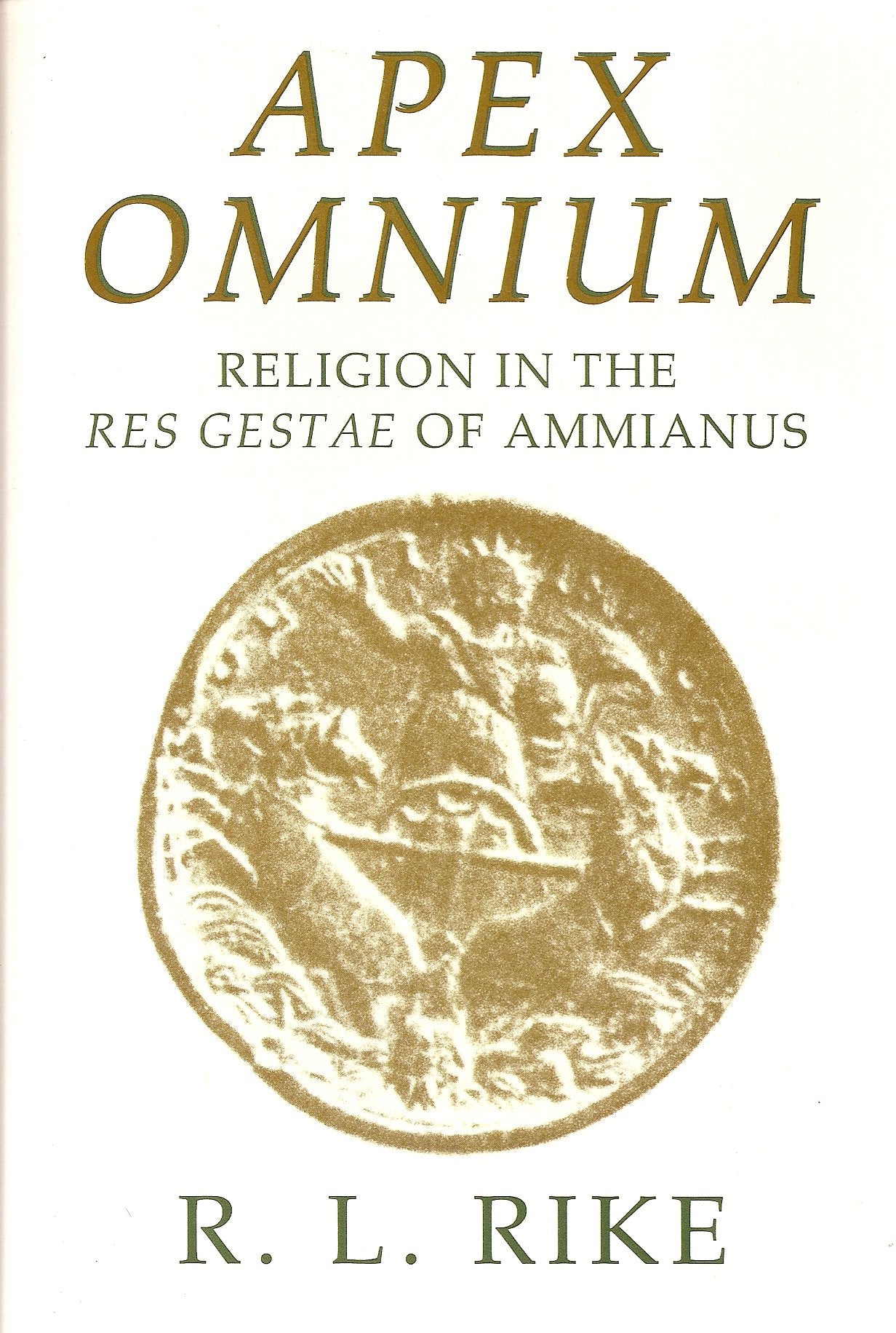 Apex Omnium: Religion In The Res Gestae Of Ammianus (Transformation Of The Classical Heritage, 15)