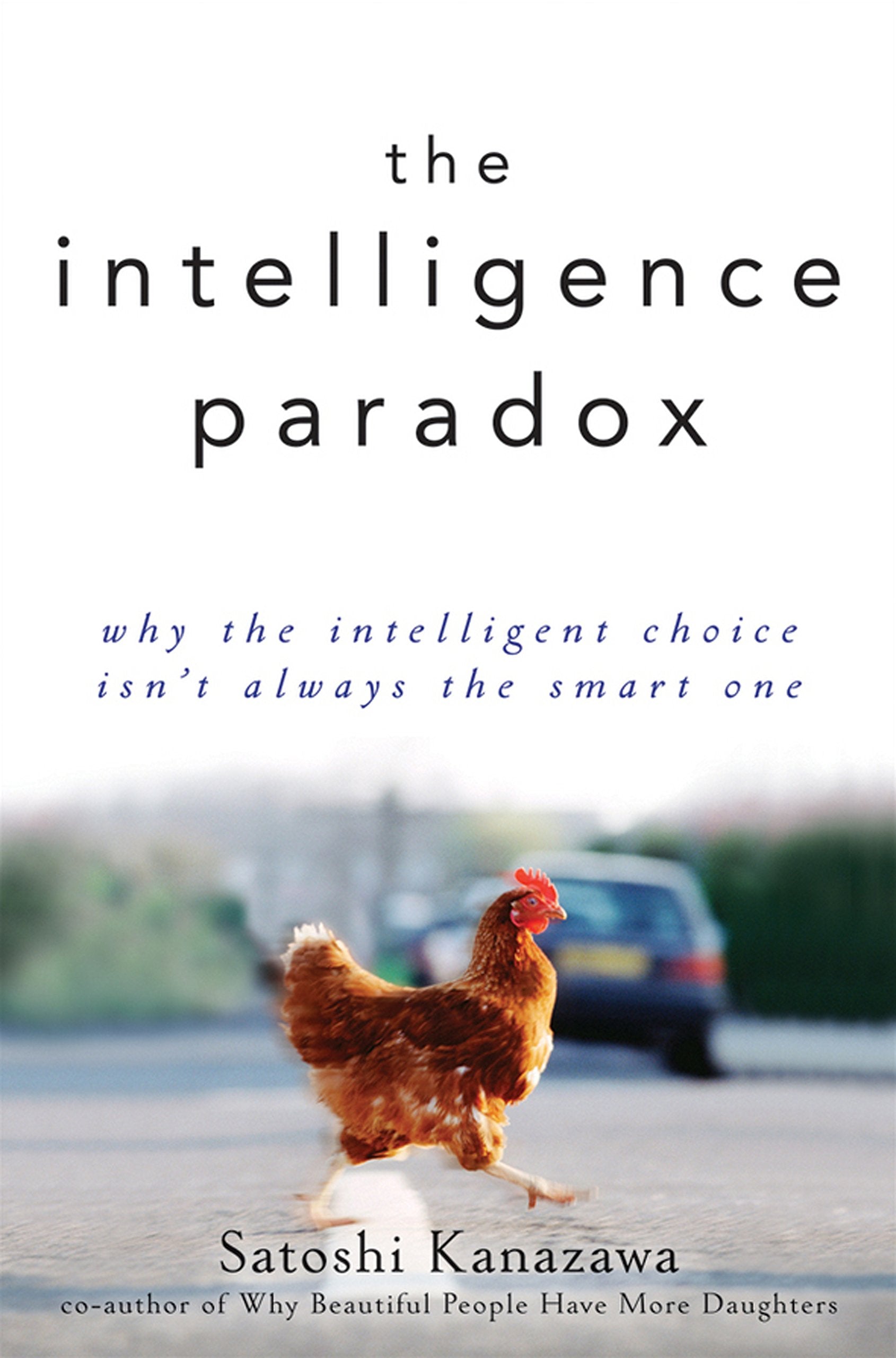 The Intelligence Paradox: Why the Intelligent Choice Isn't Always the Smart One,Used