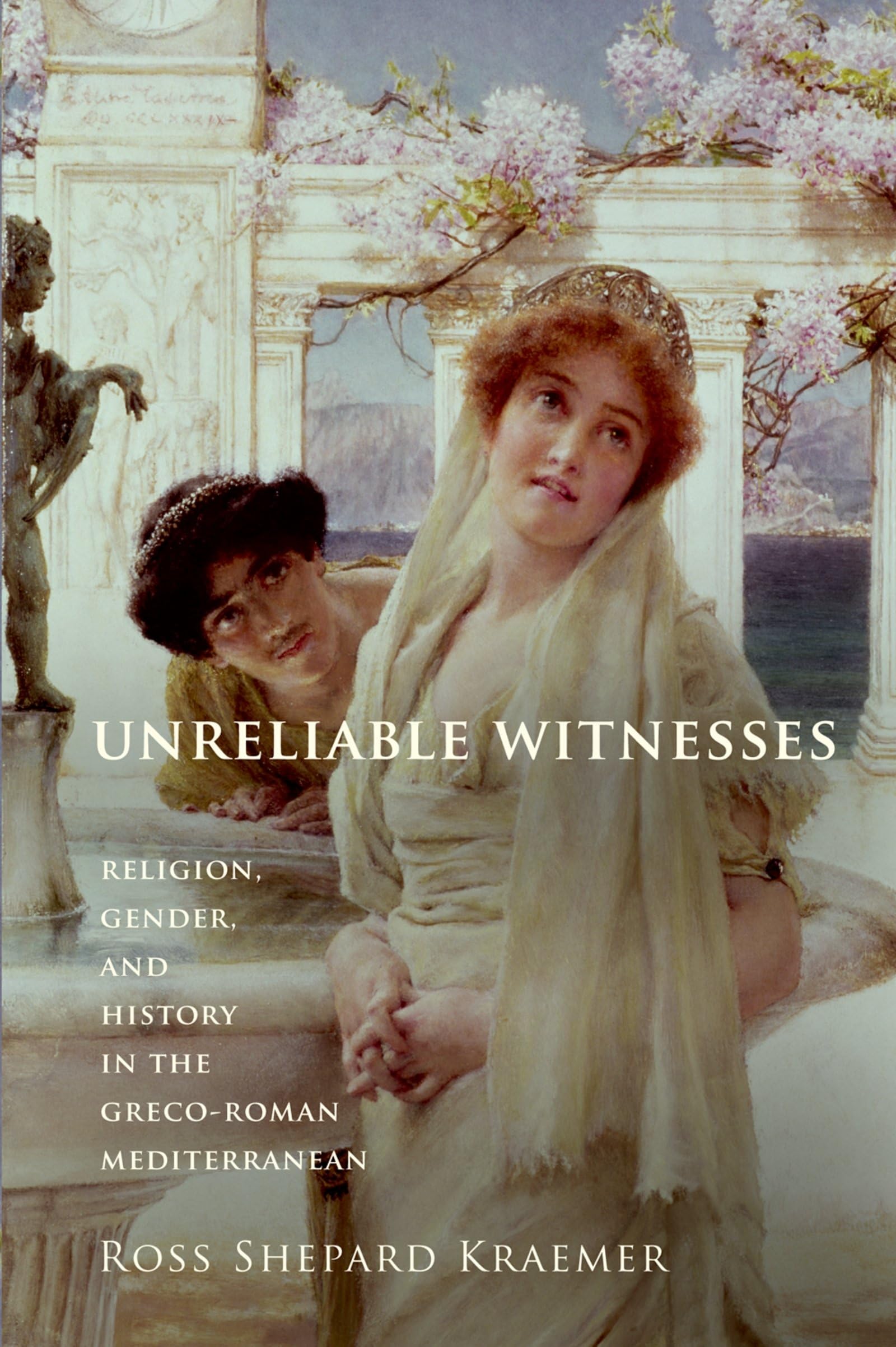 Unreliable Witnesses: Religion, Gender, And History In The Grecoroman Mediterranean