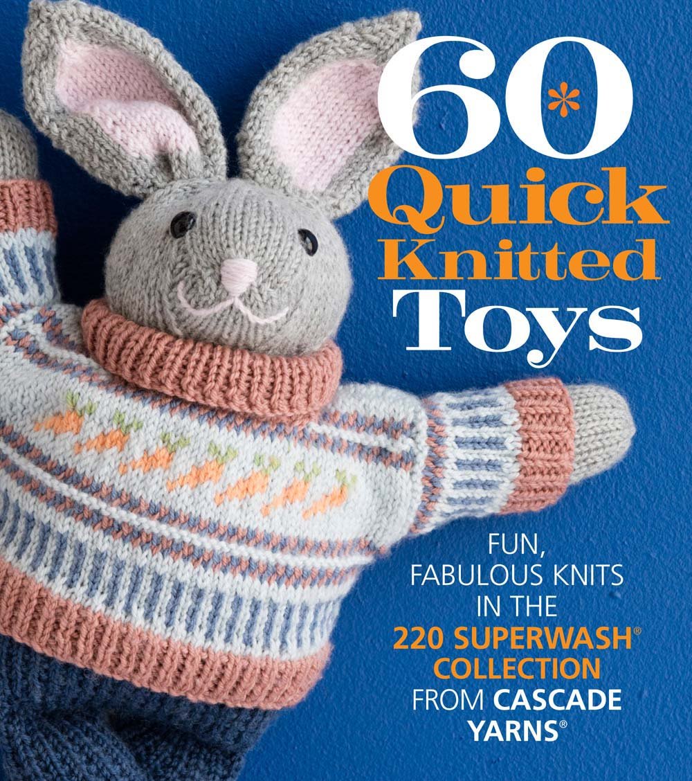 60 Quick Knitted Toys: Fun, Fabulous Knits in the 220 Superwash Collection from Cascade Yarns (60 Quick Knits Collection),New