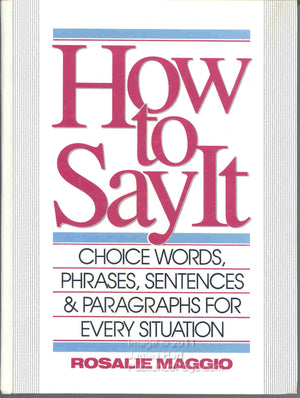 How To Say It: Choice Words, Phrases, Sentences & Paragraphs For Every Situation