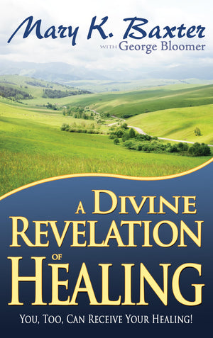 A Divine Revelation of Healing: You, Too, Can Receive Your Healing!,New