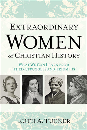 Extraordinary Women Of Christian History: What We Can Learn From Their Struggles And Triumphs,Used