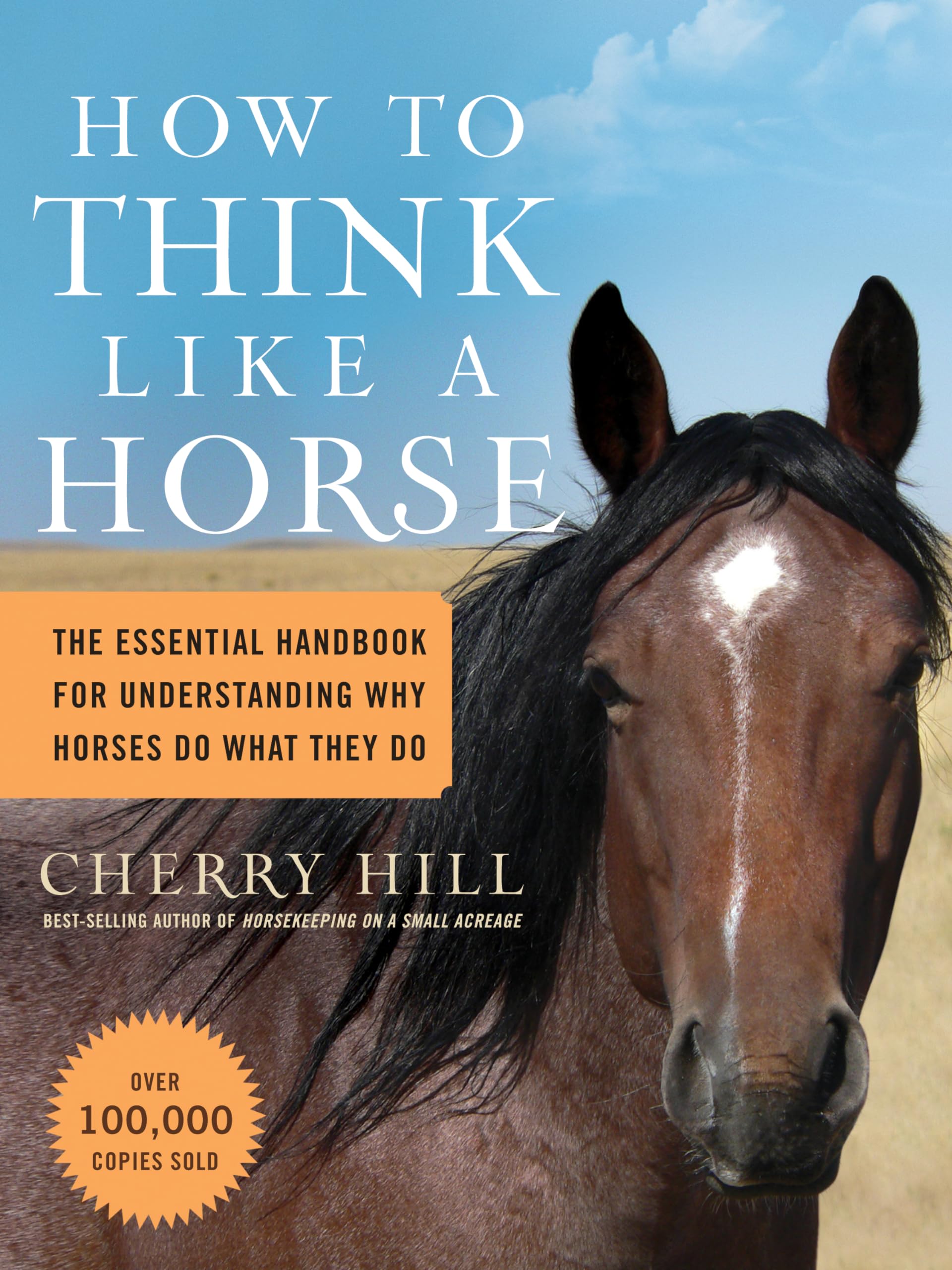 How to Think Like A Horse: The Essential Handbook for Understanding Why Horses Do What They Do,New